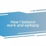 How I balance work and epilepsy