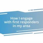 How I engage with first responders in my area