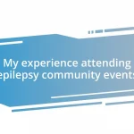 My experience attending epilepsy community events