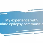 My experience with online epilepsy communities