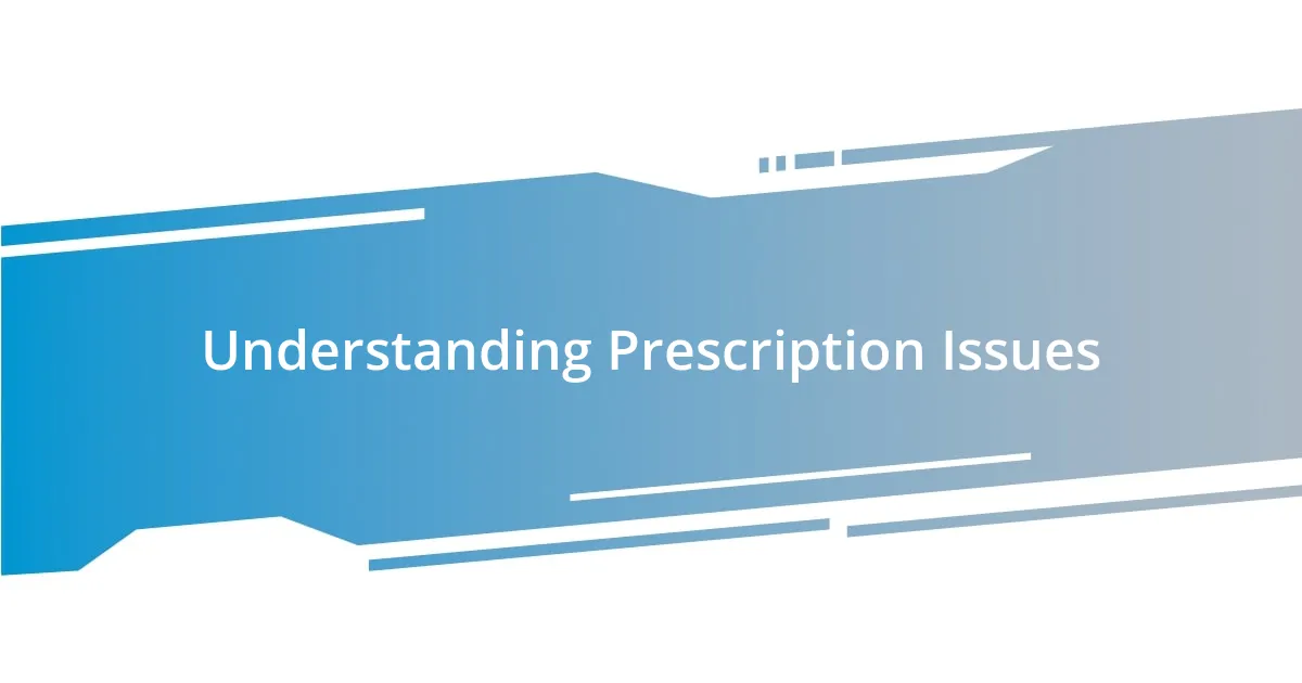 Understanding Prescription Issues