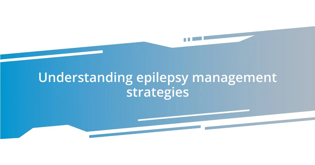 Understanding epilepsy management strategies