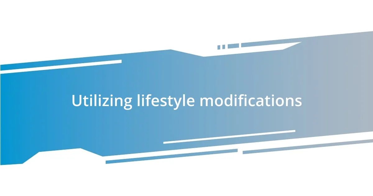 Utilizing lifestyle modifications